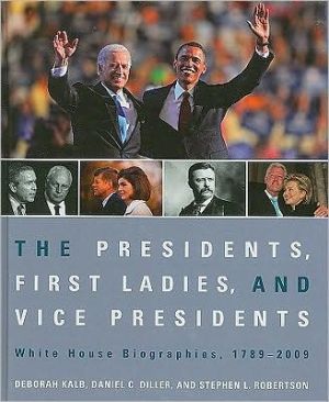 The Presidents, First Ladies, and Vice Presidents: White House Biographies, 1789-2009 Hardbound Edition book written by Daniel C Diller