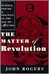 The Matter of Revolution: Science, Poetry, and Politics in the Age of Milton book written by John Rogers