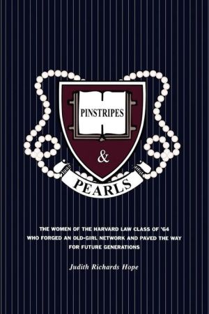 Pinstripes & Pearls: The Women of the Harvard Law Class of '64 Who Forged an Old Girl Network and Paved the Way for Future Generations book written by Judith Richards Hope