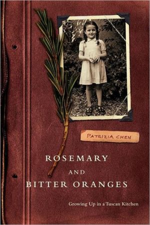 Rosemary and Bitter Oranges: Growing Up in a Tuscan Kitchen written by Patrizia Chen