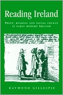 Reading Ireland: Print, Reading and Social Change in Early Modern Ireland book written by Raymond Gillespie