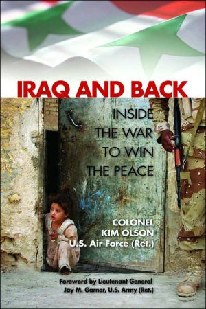 Iraq and Back : Inside the War to Win the Peace book written by Kim Olson