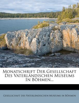 Monatschrift Der Gesellschaft Des Vaterl Ndischen Museums in B Hmen... magazine reviews
