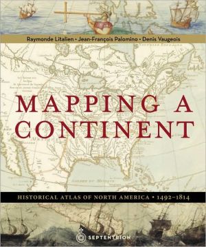 Mapping a Continent: Historical Atlas of North America, 1492-1814 book written by Raymonde Litalien