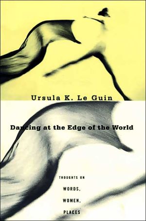 Dancing at the Edge of the World: Thoughts on Words, Women, Places book written by Ursula K. Le Guin