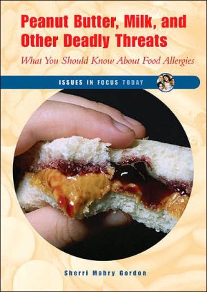 Peanut Butter, Milk, and Other Deadly Threats: What You Should Know about Food Allergies book written by Sherri Mabry Gordon