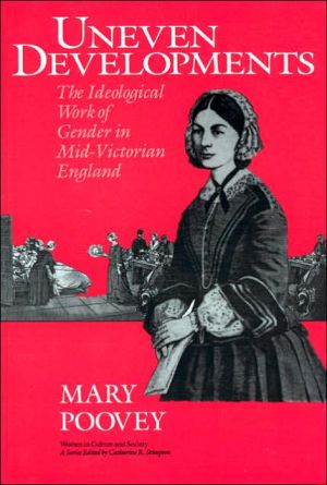Uneven Developments: The Ideological Work of Gender in Mid-Victorian England book written by Mary Poovey