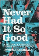 Never Had It So Good: A History of Britain from Suez to the Beatles book written by Dominic Sandbrook