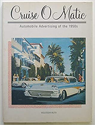 Cruise-O-Matic: Automobile Advertising of the 1950s book written by Yasutoshi Ikuta