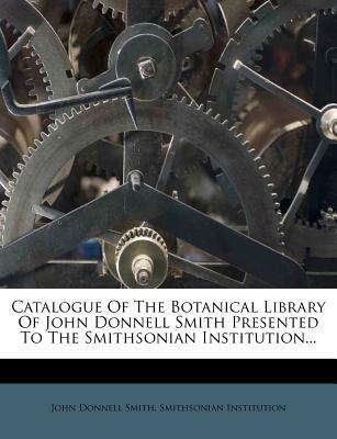 Catalogue of the Botanical Library of John Donnell Smith Presented to the Smithsonian Institution... magazine reviews