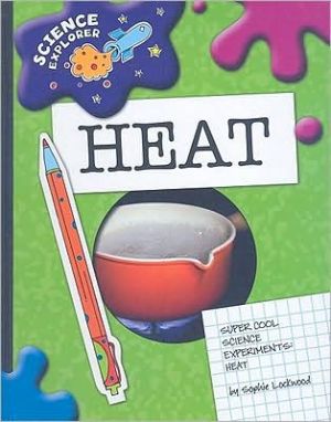 Super Cool Science Experiments: Heat book written by Sophie Lockwood
