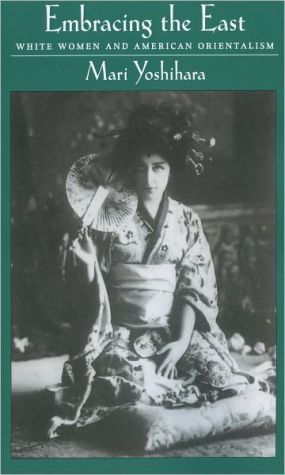 Embracing the East: White Women and American Orientalism book written by Mari Yoshihara