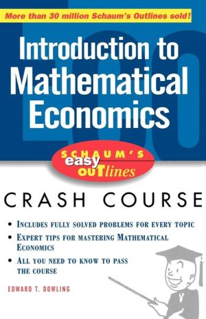 Introduction to Mathematical Economics: Based on Schaum's Outline of Theory and Problems of Introduction to Mathematical Economics book written by Edward T. Dowling