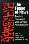 The Future of News: Television, Newspapers, Wire Services, Newsmagazines book written by Philip S. Cook