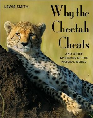 Why the Cheetah Cheats: And Other Mysteries of the Animal World book written by Lewis Smith
