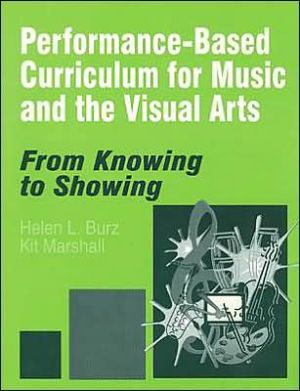 Performance-Based Curriculum for Music and the Visual Arts: From Knowing to Showing Series, , Performance-Based Curriculum for Music and the Visual Arts: From Knowing to Showing Series