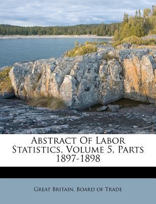 Abstract of Labor Statistics, Volume 5, Parts 1897-1898 magazine reviews