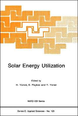 Solar Energy Utilization, Fundamentals And Applications Proceedings Of The Nato Advanced Study Institute, Cesme, Izmir, Turkey, June 23-July 4, 1986 book written by Hafit Yuncu