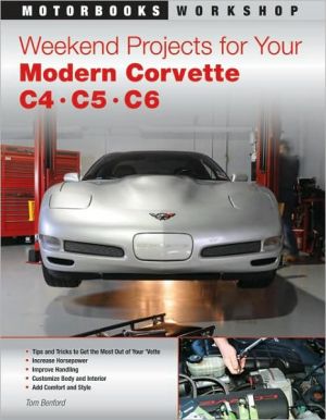 Weekend Projects for Your Modern Corvette: C4, C5, & C6 book written by Tom Benford