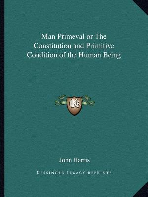 Man Primeval or the Constitution and Primitive Condition of the Human Being magazine reviews