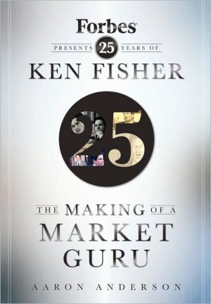 The Making of a Market Guru: Forbes Presents 25 Years of Ken Fisher book written by Aaron Anderson