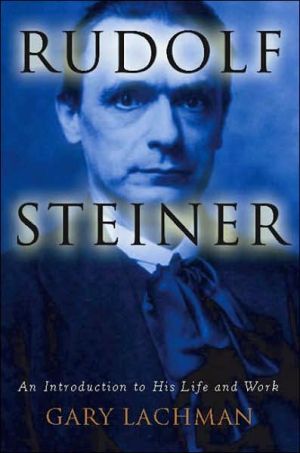 Rudolf Steiner: An Introduction to His Life and Work book written by Gary Lachman