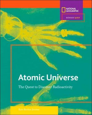 Atomic Universe: The Quest to Discover Radioactivity (Science Quest Series) book written by Kate Boehm Jerome