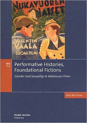Performative Histories, Foundational Fictions: Gender and Sexuality in Niskavuori Films book written by Anu Koivunen