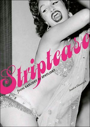 Striptease : From Gaslight to Spotlight book written by Jessica Glasscock