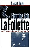 Fighting Bob la Follette: The Righteous Reformer book written by Nancy C. Unger