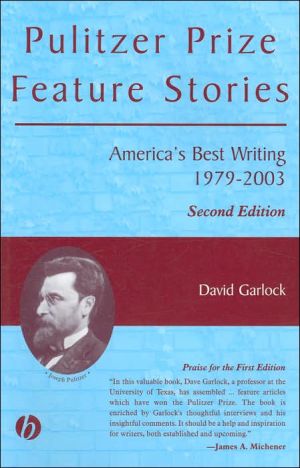 Pulitzer Prize Feature Stories: Americas Best Writing, 1979-2003, Second Edition book written by David Garlock