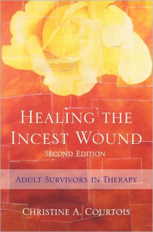 Healing the Incest Wound: Adult Survivors in Therapy book written by Christine A. Courtois