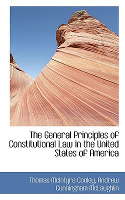 The General Principles of Constitutional Law in the United States of America book written by Thomas McIntyre Cooley