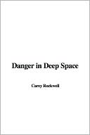 Danger in Deep Space book written by Carey Rockwell