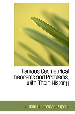 Famous Geometrical Theorems and Problems, with Their History book written by William Whitehead Rupert