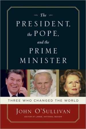 The President, the Pope, and the Prime Minister: Three Who Changed the World book written by John OSullivan