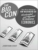The Big Con: The True Story of How Washington Got Hoodwinked and Hijacked by Crackpot Economics book written by Jonathan Chait