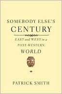 Somebody Else's Century: East and West in a Post-Western World, , Somebody Else's Century: East and West in a Post-Western World