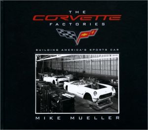 The Corvette Factories: Building America's Sports Car book written by Mike Mueller