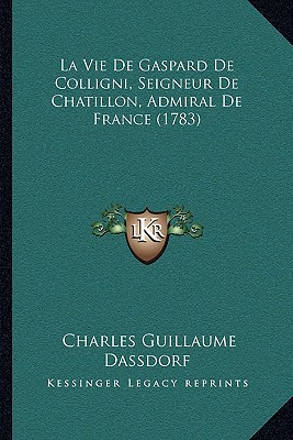 La Vie de Gaspard de Colligni, Seigneur de Chatillon, Admiral de France (1783) magazine reviews