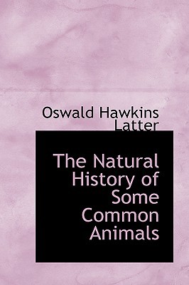 The Natural History Of Some Common Animals book written by Latter, Oswald Hawkins