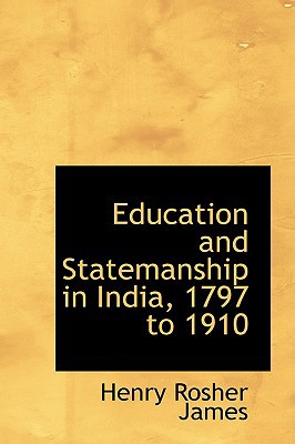 Education And Statemanship In India, 1797 To 1910 book written by Henry Rosher James