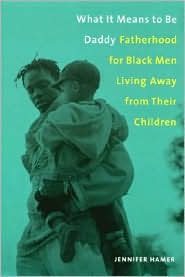 What It Means to Be Daddy: Fatherhood for Black Men Living Away from Their Children book written by Jennifer Hamer