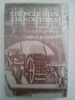 Stronger than a Hundred Men: A History of the Vertical Water Wheel book written by Terry S. Reynolds