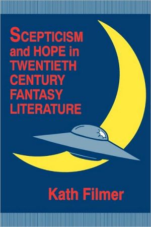 Scepticism and Hope in Twentieth Century Fantasy Literature book written by Kath Filmer
