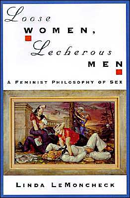 Loose Women, Lecherous Men: A Feminist Philosophy of Sex book written by Linda LeMoncheck
