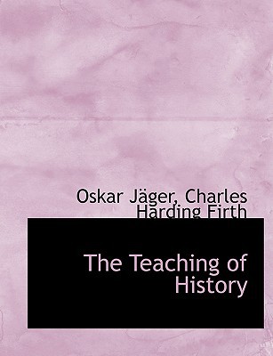 The Teaching of History book written by Charles Harding Firth Oskar Jacger