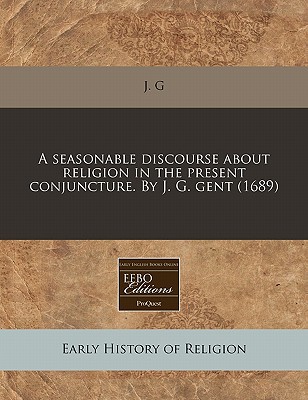 A Seasonable Discourse about Religion in the Present Conjuncture. by J. G. Gent magazine reviews