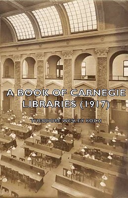 A Book of Carnegie Libraries (1917) book written by Theodore Wesley Koch