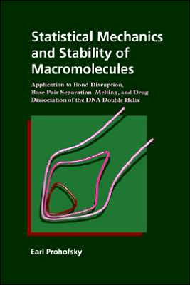 Statistical Mechanics and Stability of Macromolecules: Application to Bond Disruption, Base Pair Separation, Melting, and Drug Dissociation of the DNA Double Helix book written by Earl Prohofsky